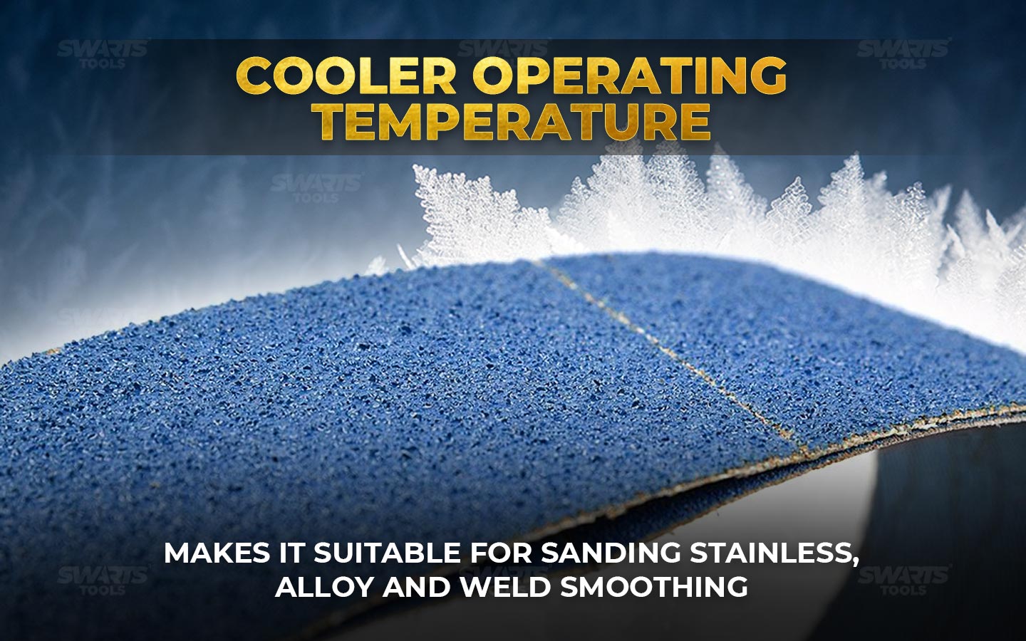 Cooler operating temperature makes it suitable for sanding stainless, alloy and weld smoothing